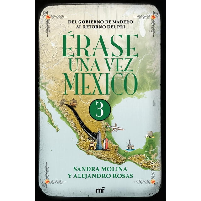 ERASE UNA VEZ MEXICO 3 MARTINEZ ROCA MEXICO SANDRA MOLINA Y ALEJANDRO ROSAS