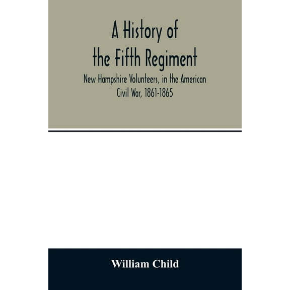 A history of the Fifth Regiment, New Hampshire Volunteers, in the American Civil War, 1861-1865, (Paperback)