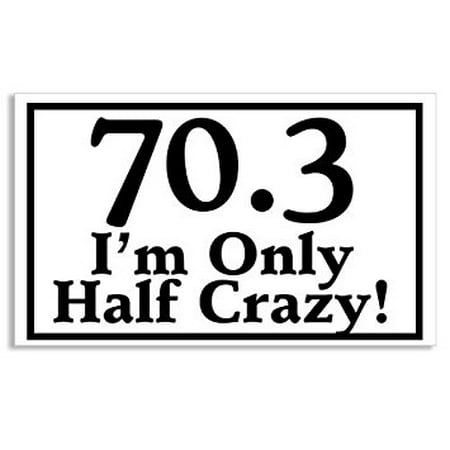 70.3 I'm Only Half Crazy Triathlon Sticker Decal (tri ironman decal) Size: 3 x 5