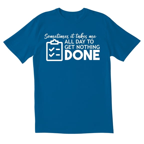 TotallyTorn Sometimes It Takes Me All Day To Get Nothing Done Novelty Sarcastic Funny Mens Graphic T Shirts