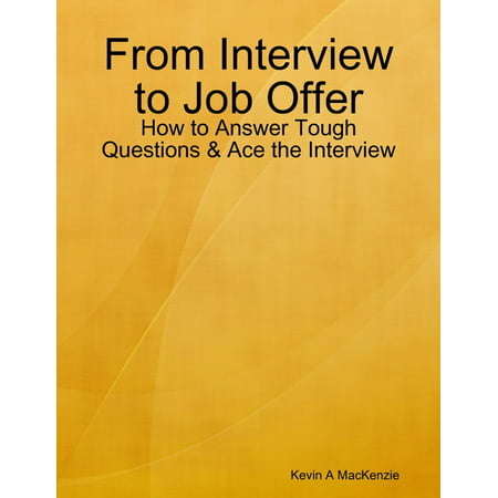 From Interview to Job Offer: How to Answer Tough Questions & Ace the Interview -