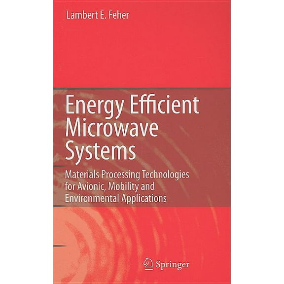 Energy Efficient Microwave Systems: Materials Processing Technologies for Avionic, Mobility and Environmental Applicatio, (Hardcover)