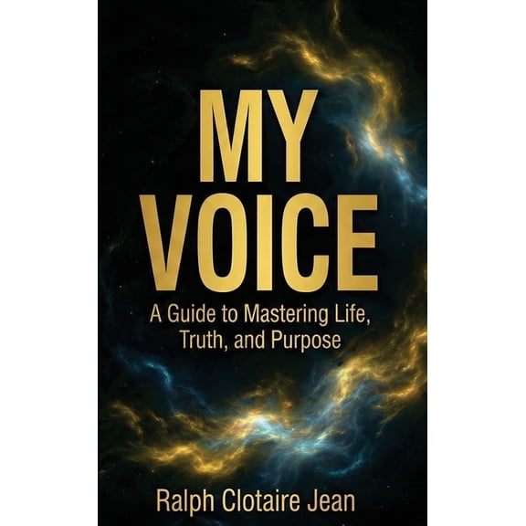 My Voice: A Guide to Mastering Life, Truth, and Purpose, (Hardcover)