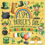 I Spy St Patrick's Day : I Spy with My Little Eye St Patricks Day Book for Kindergarten, Preschool, Toddlers, 2nd Grade and Baby Girl. Fun Shamrock Guessing Lucky Clover Game for Saint Patty or Paddy's for Kids and Boys Leprachaun Decorations (Irish Humor) (Paperback)