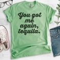 thumbnail image 2 of You Got Me Again Tequila T-shirt, Unisex Women's Men's Shirt, Tequila Shirt, Hangover Shirt, Drunk Shirt, Heather Apple Green, Medium, 2 of 6