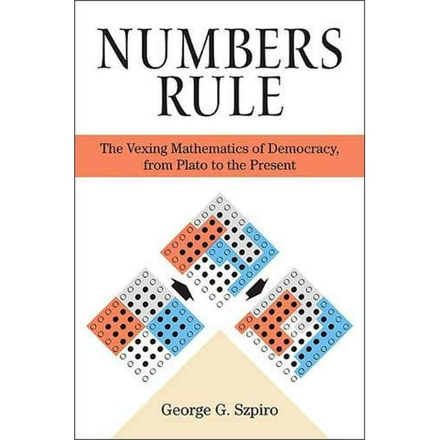 Numbers Rule: The Vexing Mathematics of Democracy, from Plato to the Present