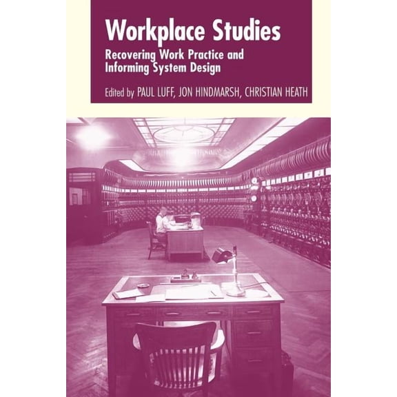 Workplace Studies: Recovering Work Practice and Informing System Design, (Paperback)