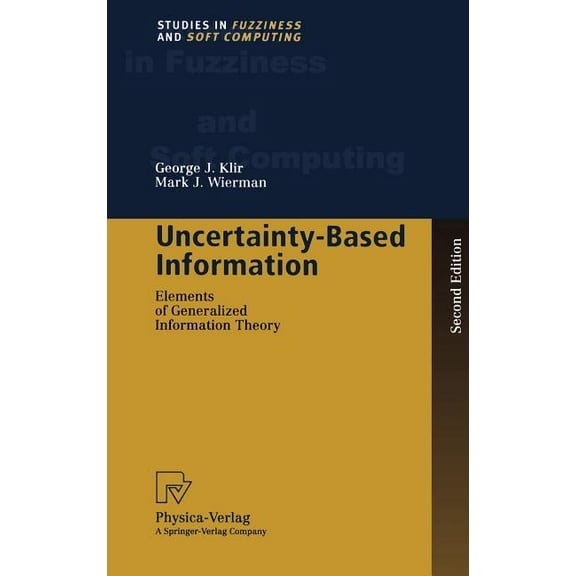 Studies in Fuzziness and Soft Computing Uncertainty-Based Information: Elements of Generalized Information Theory, Book 15, (Hardcover)