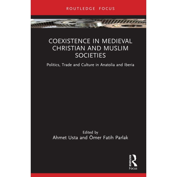Coexistence in Medieval Christian and Muslim Societies: Politics, Trade and Culture in Anatolia and Iberia, (Hardcover)