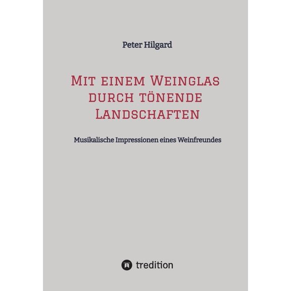 Mit einem Weinglas durch tönende Landschaften: Musikalische Impressionen eines Weinfreundes, (Paperback)
