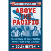American War Heroes: Above the Pacific : Three Medal of Honor Fighter Aces of World War II Speak (Paperback)