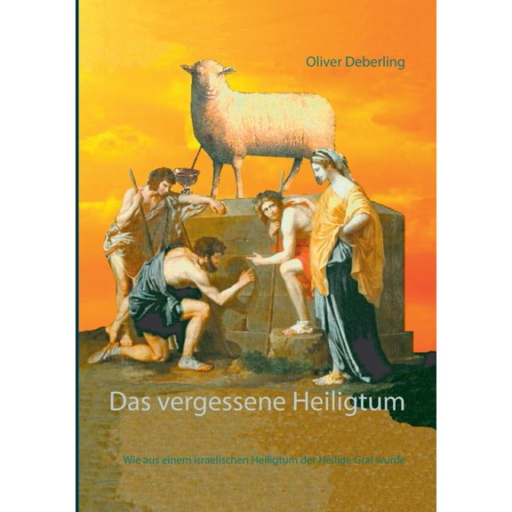 Das vergessene Heiligtum: Wie aus einem israelischen Heiligtum der Heilige Gral wurde, (Paperback)