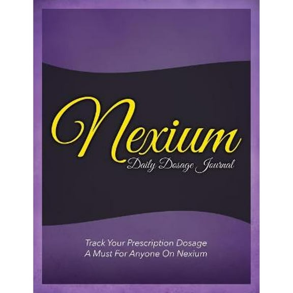 Nexium Daily Dosage Journal: Track Your Prescription Dosage: A Must for Anyone on Nexium (Paperback)