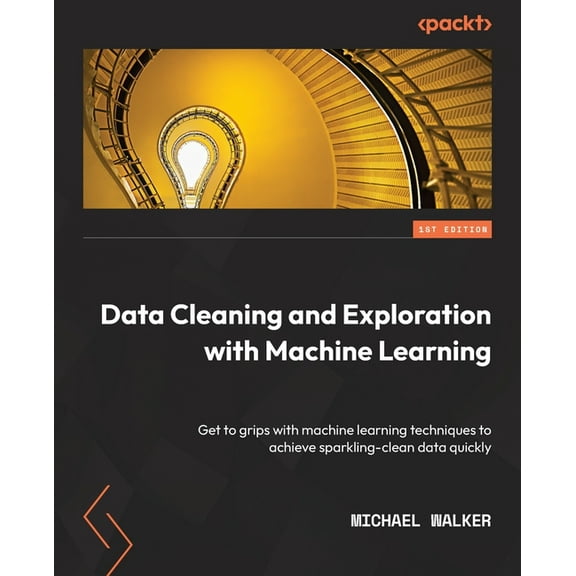 Data Cleaning and Exploration with Machine Learning: Get to grips with machine learning techniques to achieve sparkling-clean data quickly (Paperback)