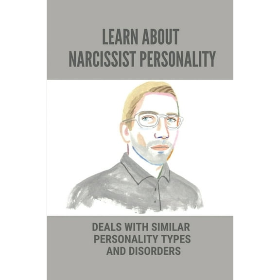 Learn About Narcissist Personality: Deals With Similar Personality Types And Disorders: Signs Of A Narcissistic Personality (Paperback)
