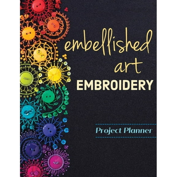 Embellished Art Embroidery Project Planner : Everything You Need to Dream, Plan & Organize 12 Projects! (Paperback)