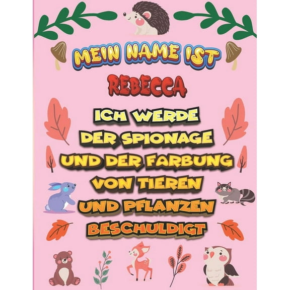 Mein Name ist Rebecca Ich werde der Spionage und der Färbung von Tieren und Pflanzen beschuldigt: Ein perfektes Geschenk für Ihr Kind - Zur Fokussierung und Präzisionssteuerung- Geschenk für Rebecca!(Paperback)