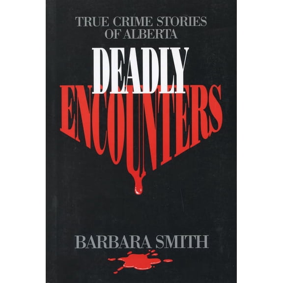Deadly Encounters: True Crime Stories of Alberta, (Paperback)
