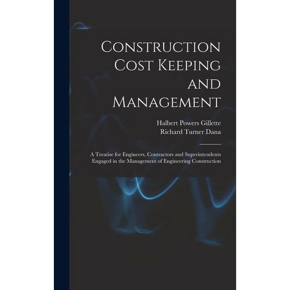 Construction Cost Keeping and Management: A Treatise for Engineers, Contractors and Superintendents Engaged in the Management of Engineering Construction (Hardcover)