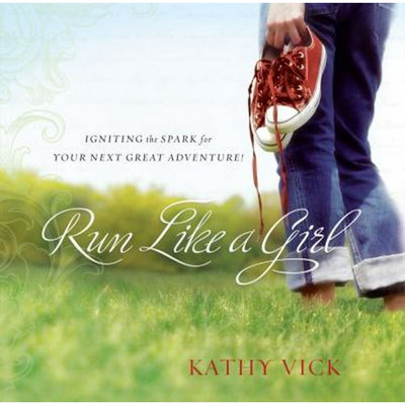 Pre-Owned Run Like a Girl: Igniting the Spark for Your Next Great Adventure! (Hardcover) 1416586393 9781416586395
