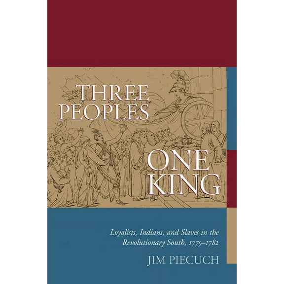 Three Peoples, One King: Loyalists, Indians, and Slaves in the American Revolutionary South, 1775-1782, (Paperback)