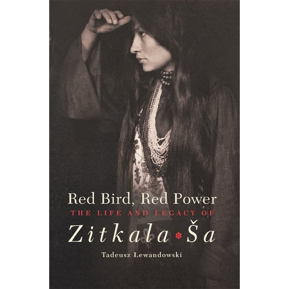 Pre-Owned Red Bird, Red Power: The Life and Legacy of Zitkala-Sa Volume 67 (Paperback) 0806164530 9780806164533