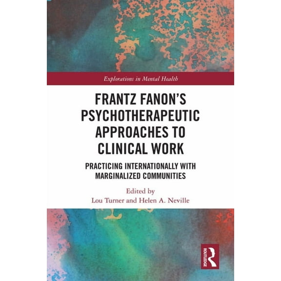Explorations in Mental Health Frantz Fanon's Psychotherapeutic Approaches to Clinical Work: Practicing Internationally with Marginalized Communities, (Hardcover)