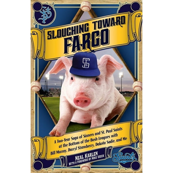 Slouching Toward Fargo: A Two-Year Saga of Sinners and St. Paul Saints at the Bottom of the Bush Leagues with Bill Murra, (Paperback)