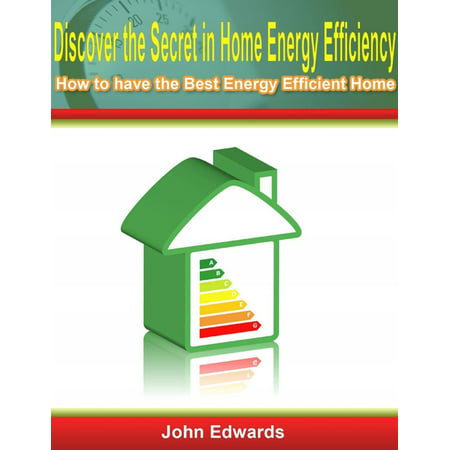 Discover the Secret In Home Energy Efficiency: How to Have the Best Energy Efficient Home -