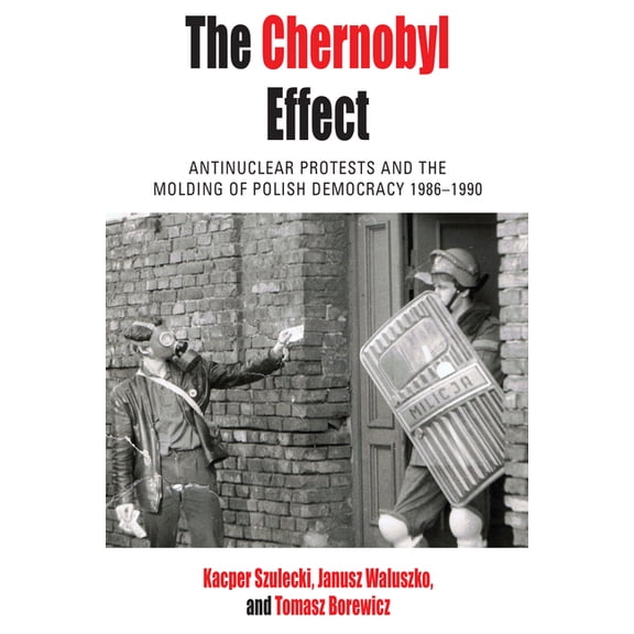 Protest, Culture & Society The Chernobyl Effect: Antinuclear Protests and the Molding of Polish Democracy, 1986-1990, Book 32, (Hardcover)