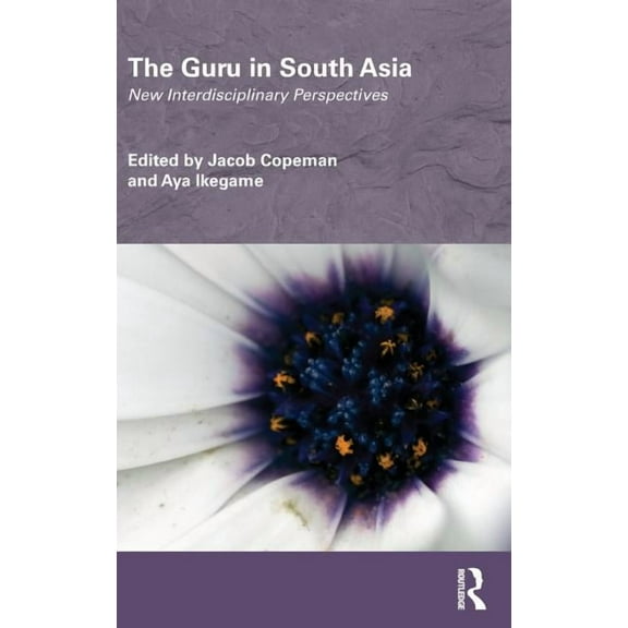 Routledge/Edinburgh South Asian Studies The Guru in South Asia: New Interdisciplinary Perspectives, (Hardcover)