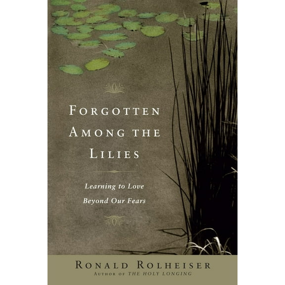 Forgotten Among the Lilies: Learning to Love Beyond Our Fears, (Paperback)