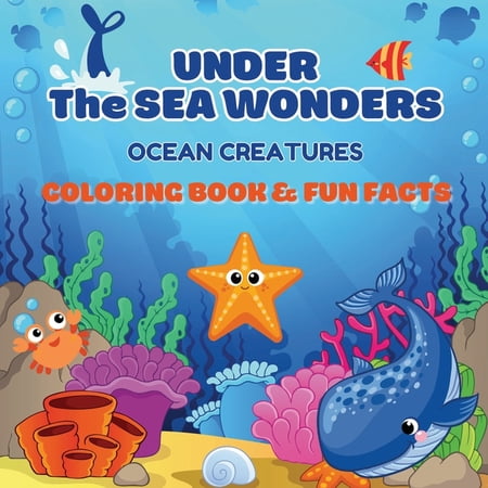 Under the Sea Wonders: Ocean Creatures Coloring & Fun Facts Explore Color and Learn About Amazing Marine Life (Paperback)