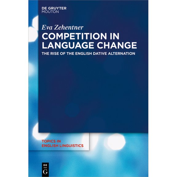 Topics in English Linguistics Competition in Language Change: The Rise of the English Dative Alternation, Book 103, (Hardcover)