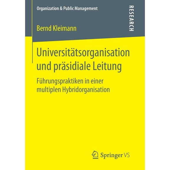 Organization & Public Management Universitätsorganisation Und Präsidiale Leitung: Führungspraktiken in Einer Multiplen Hybridorganisation, (Paperback)