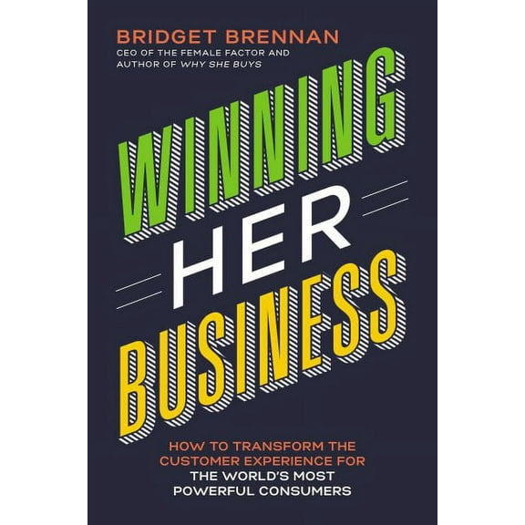 Winning Her Business : How to Transform the Customer Experience for the World's Most Powerful Consumers (Hardcover)