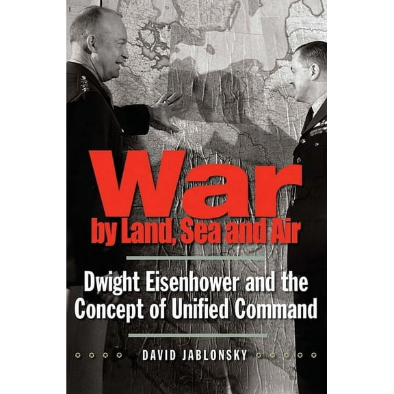 Yale Library of Military History: War by Land, Sea, and Air : Dwight Eisenhower and the Concept of Unified Command (Paperback)