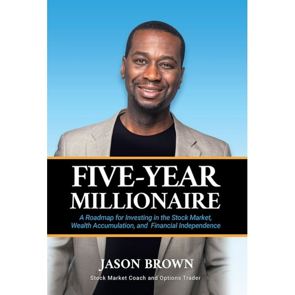 Five-Year Millionaire: A Roadmap for Investing in the Stock Market, Wealth Accumulation, and Financial Independence, (Hardcover)