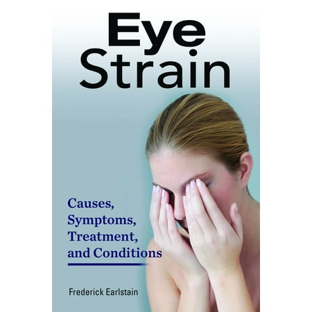 Eye Strain. Causes, Symptoms, Treatment, and Conditions. -