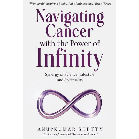 Navigating Cancer with the Power of Infinity: Synergy of Science, Lifestyle and Spirituality, (Paperback)