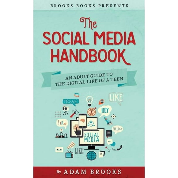 The Social Media Handbook: An Adult Guide to the Digital Life of a Teen