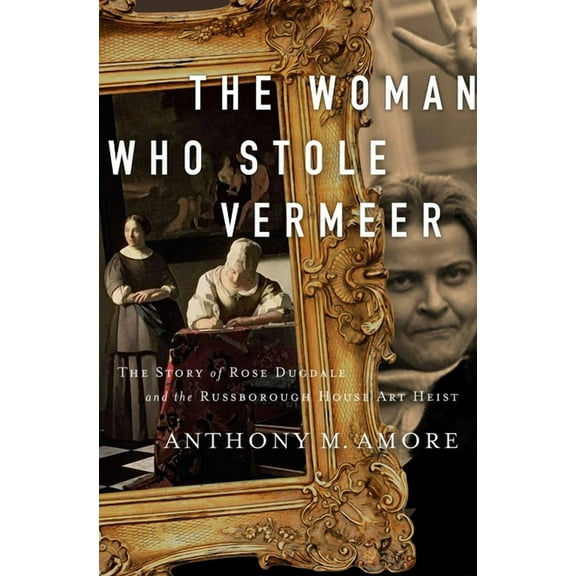 The Woman Who Stole Vermeer: The True Story of Rose Dugdale and the Russborough House Art Heist, (Paperback)