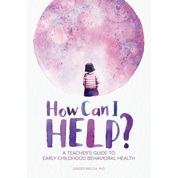 How Can I Help?: A Teacher's Guide to Early Childhood Behavioral Health (Paperback)