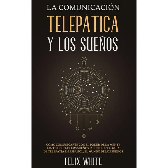 La Comunicación Telepática y los Sueños: Cómo Comunicarte con el Poder de la Mente e Interpretar los Sueños. 2 Libros en, (Paperback)