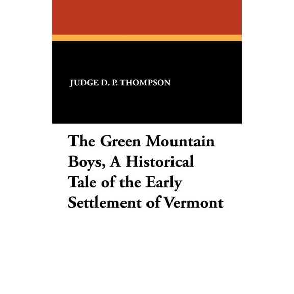 The Green Mountain Boys, a Historical Tale of the Early Settlement of Vermont, (Paperback)