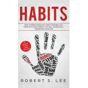 Habits: How to Break Negative Habits and Replace them with Good Habits That Will Completely Transform your Life (Hardcover)