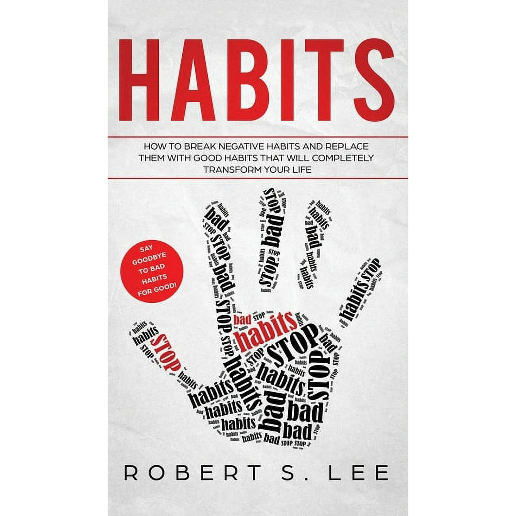 Habits: How to Break Negative Habits and Replace them with Good Habits That Will Completely Transform your Life (Hardcover)