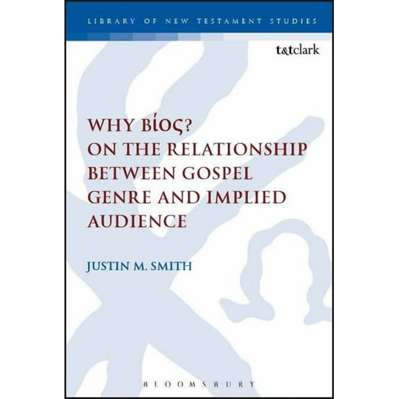 Library of New Testament Studies Why BÃ­os? on the Relationship Between Gospel Genre and Implied Audience, Book 518, (Hardcover)