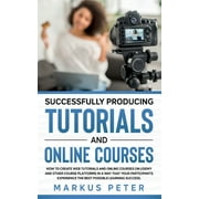 Successfully Producing Tutorials and Online Courses : How to create web tutorials and online courses on Udemy and other course platforms in a way that your participants experience the best possible learning success. (Paperback)