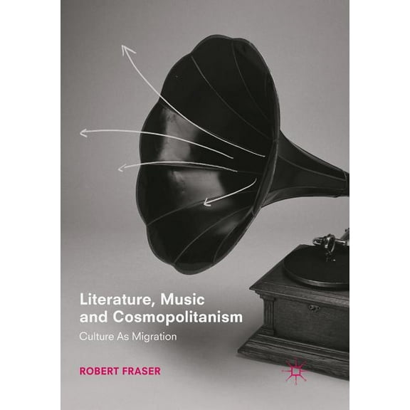 Literature, Music and Cosmopolitanism: Culture as Migration, (Paperback)